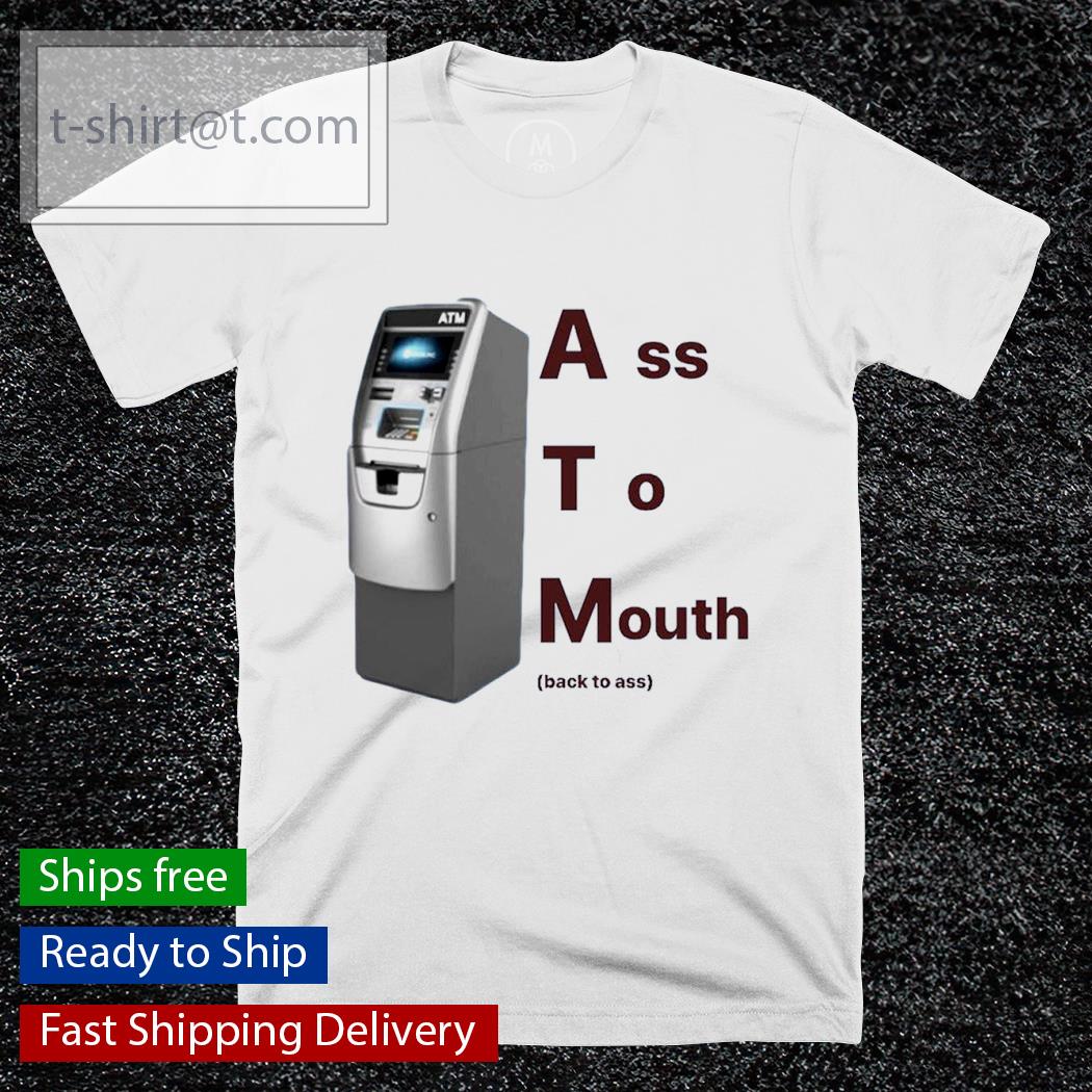 ATM ass to mouth back to ass shirt - Design tees 1st - Shop funny t-shirt