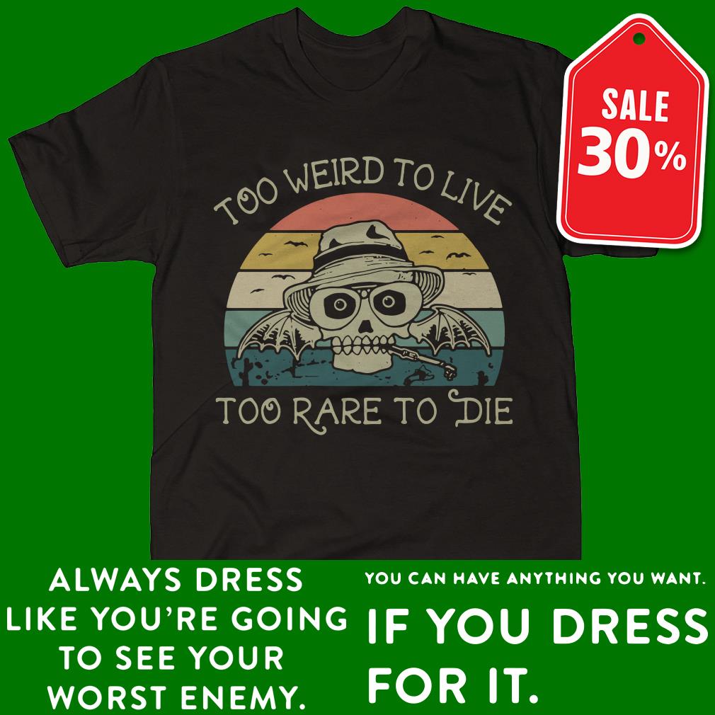 too weird to live to rare to die shirt