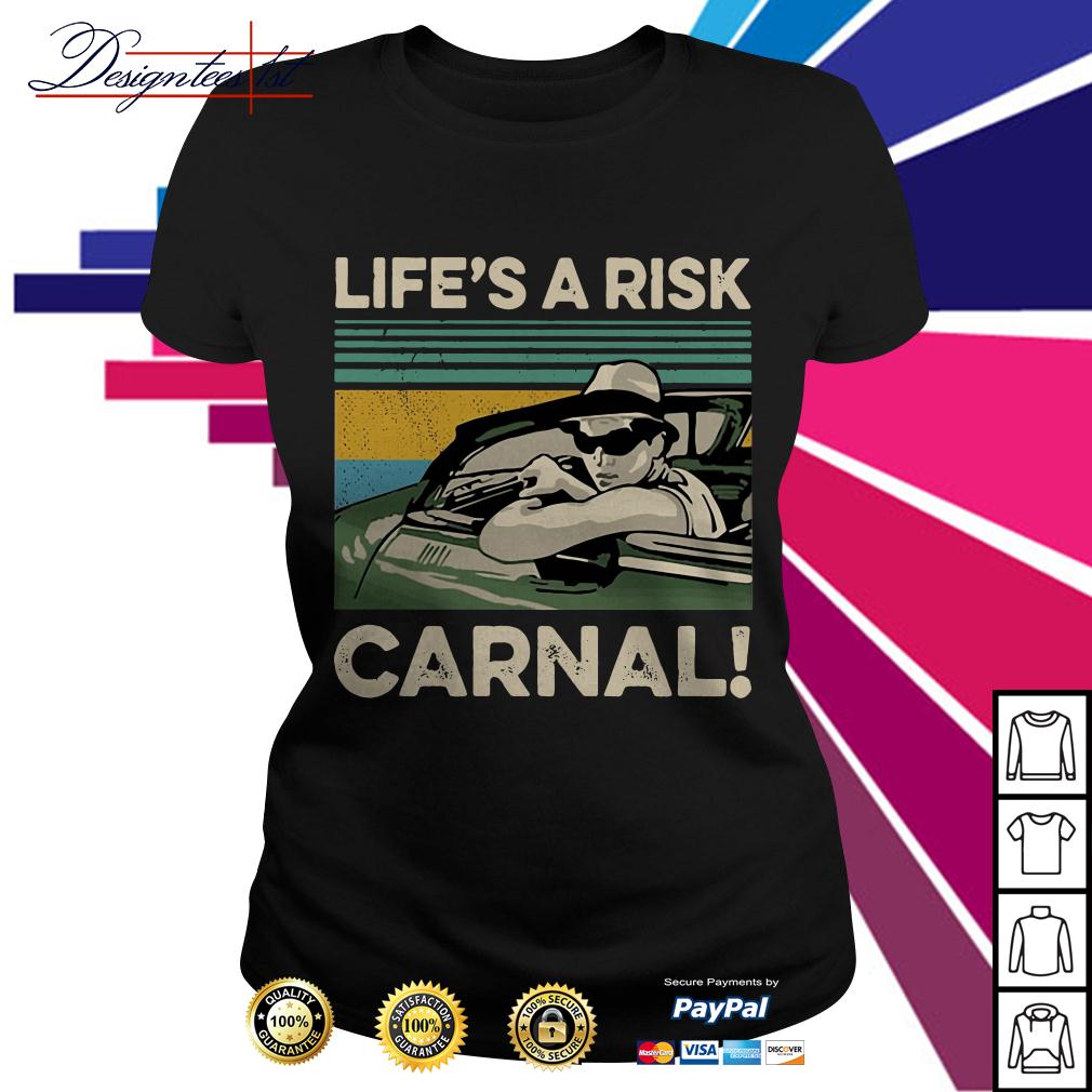 life's a risk carnal t shirt