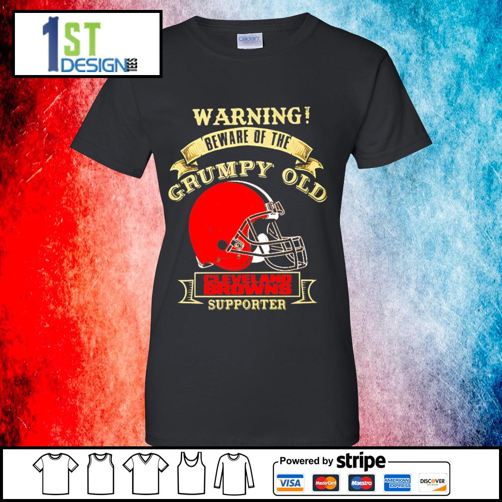 Warning beware of the grumpy old Cleveland Browns supporter shirt - Design  tees 1st - Shop funny t-shirt